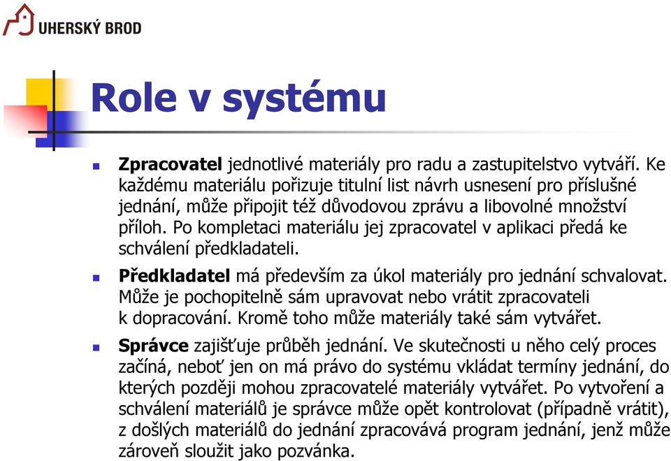 Po kompletaci materiálu jej zpracovatel v aplikaci předá ke schválení předkladateli. Předkladatel má především za úkol materiály pro jednání schvalovat.