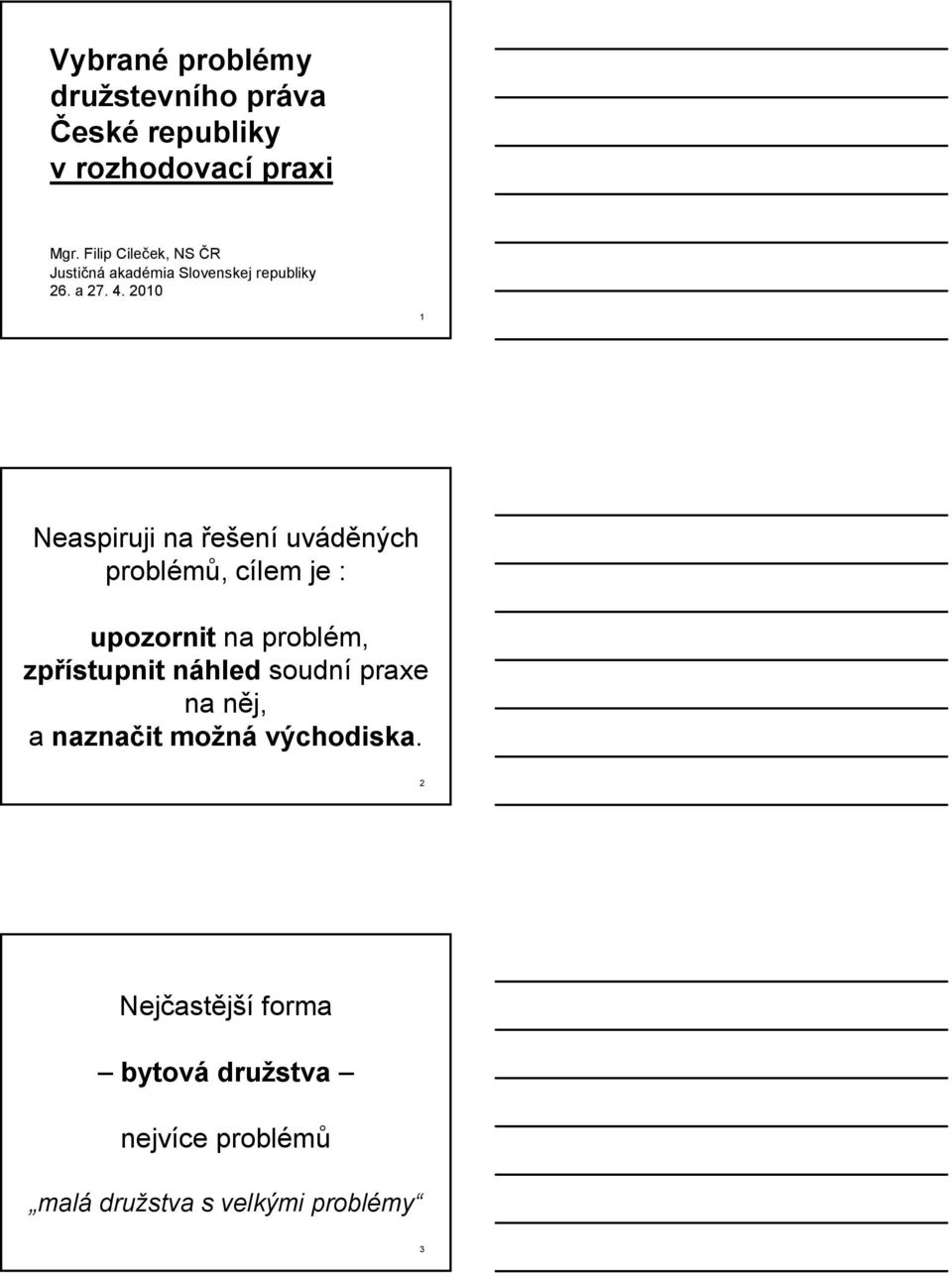 2010 1 Neaspiruji na řešení uváděných problémů, cílem je : upozornit na problém, zpřístupnit