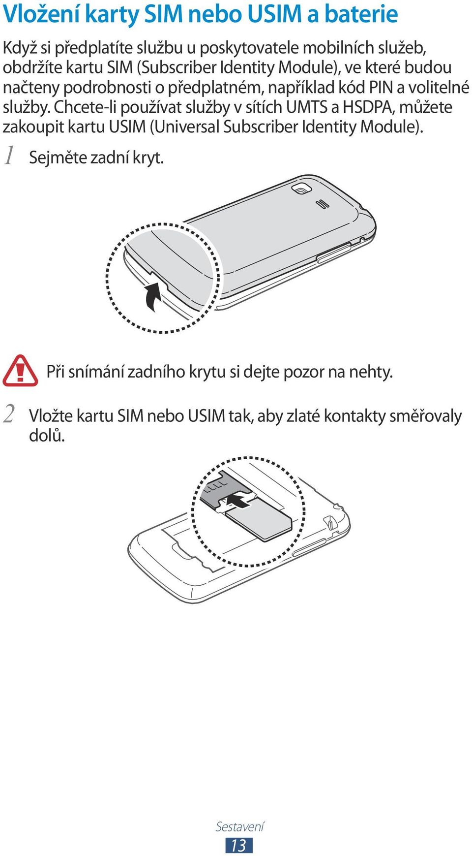 Chcete-li používat služby v sítích UMTS a HSDPA, můžete zakoupit kartu USIM (Universal Subscriber Identity Module).