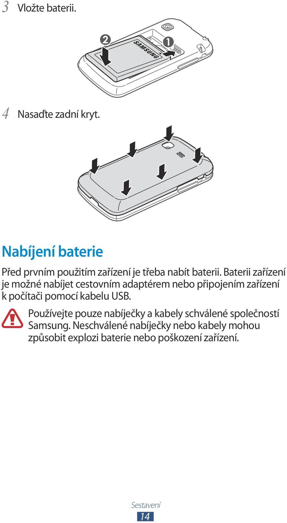 Baterii zařízení je možné nabíjet cestovním adaptérem nebo připojením zařízení k počítači pomocí