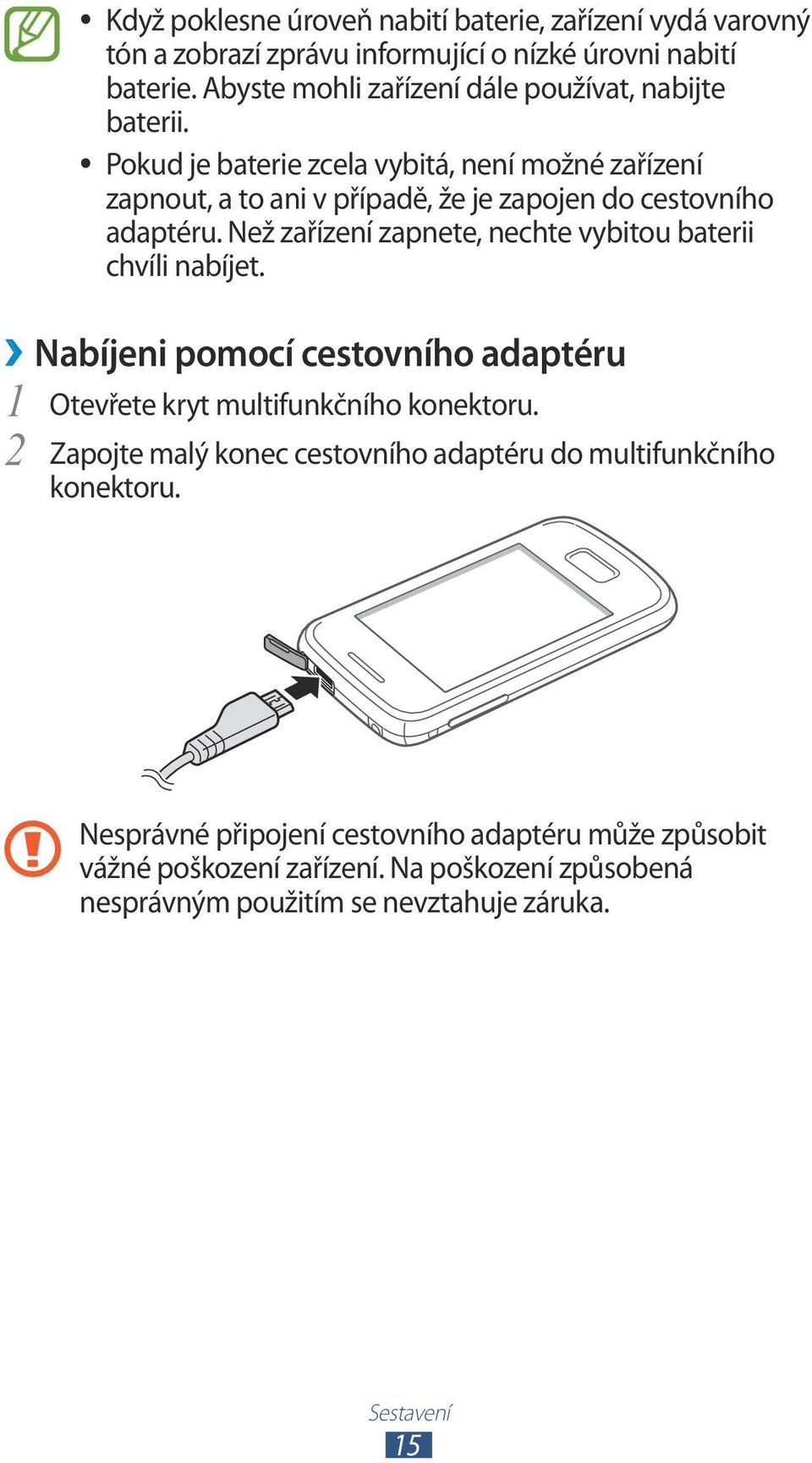 Pokud je baterie zcela vybitá, není možné zařízení zapnout, a to ani v případě, že je zapojen do cestovního adaptéru.