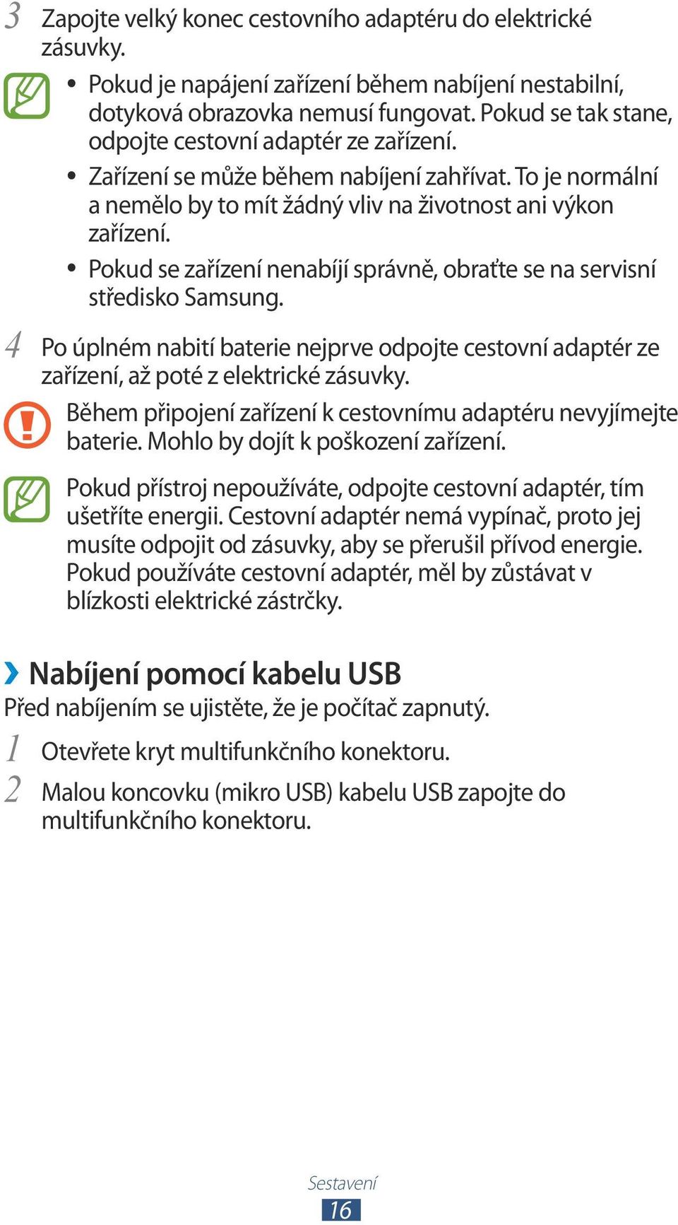 Pokud se zařízení nenabíjí správně, obraťte se na servisní středisko Samsung. Po úplném nabití baterie nejprve odpojte cestovní adaptér ze zařízení, až poté z elektrické zásuvky.