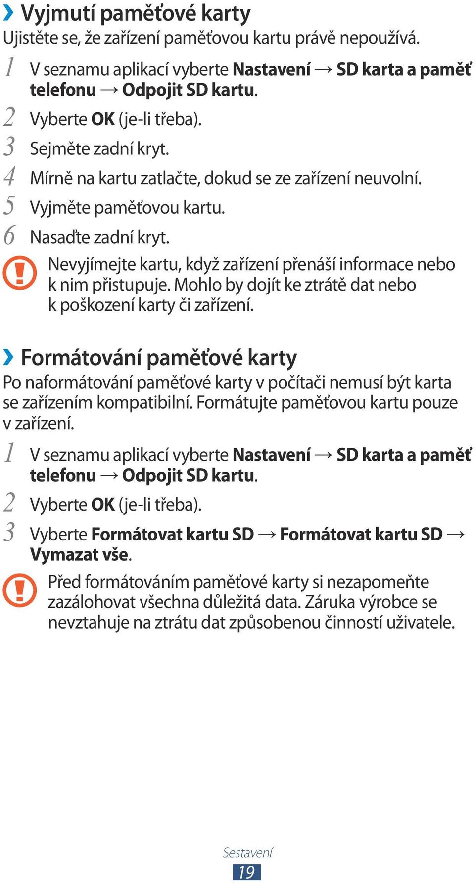 Nevyjímejte kartu, když zařízení přenáší informace nebo k nim přistupuje. Mohlo by dojít ke ztrátě dat nebo k poškození karty či zařízení.