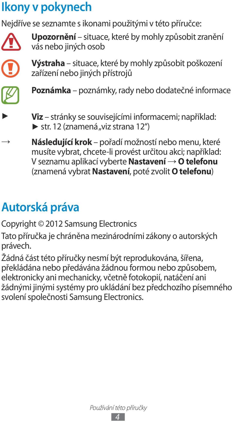 12 (znamená viz strana 12 ) Následující krok pořadí možností nebo menu, které musíte vybrat, chcete-li provést určitou akci; například: V seznamu aplikací vyberte Nastavení O telefonu (znamená vybrat