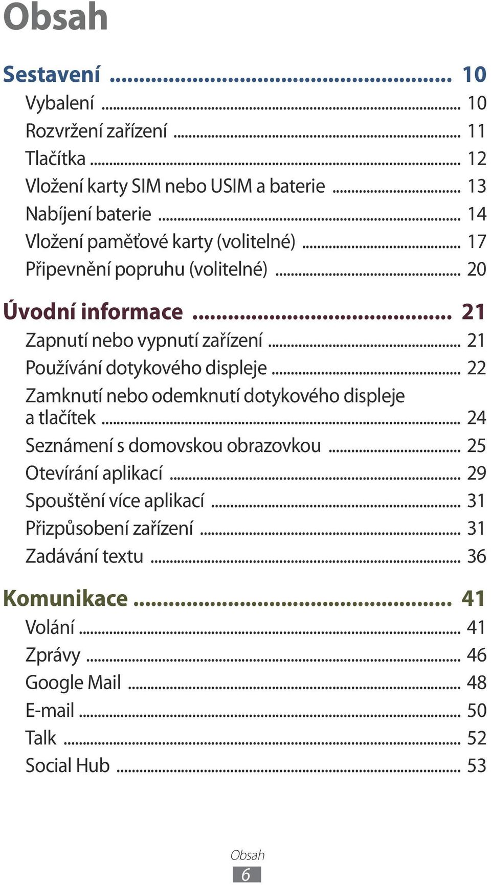 .. 21 Používání dotykového displeje... 22 Zamknutí nebo odemknutí dotykového displeje a tlačítek... 24 Seznámení s domovskou obrazovkou.