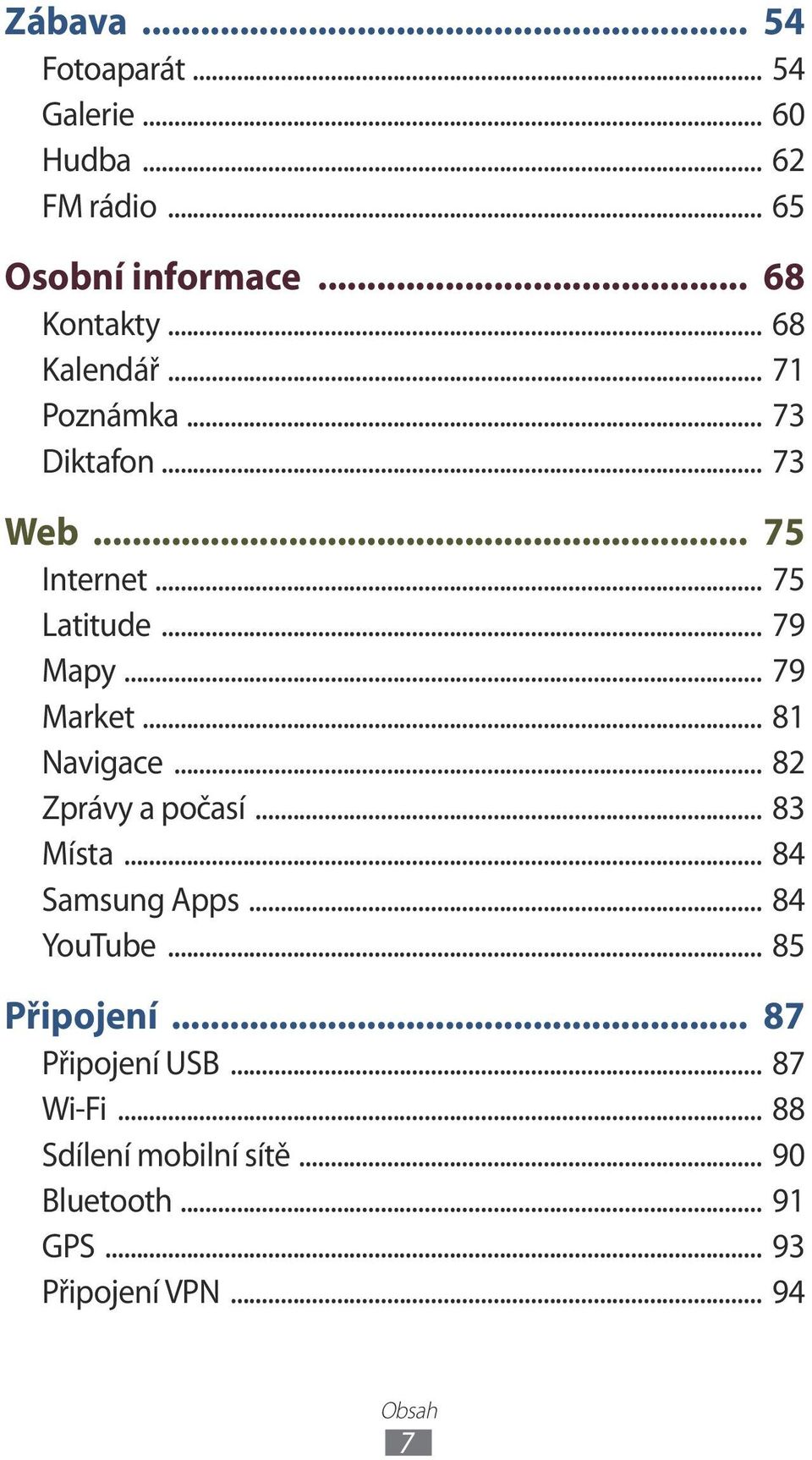 .. 81 Navigace... 82 Zprávy a počasí... 83 Místa... 84 Samsung Apps... 84 YouTube... 85 Připojení.