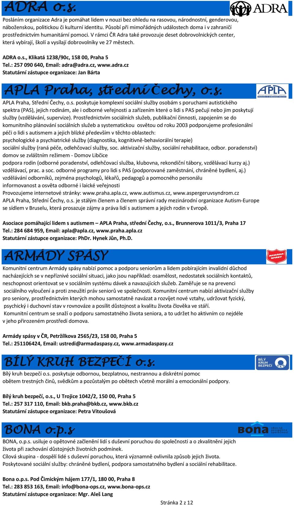 V rámci ČR Adra také provozuje deset dobrovolnických center, která vybírají, školí a vysílají dobrovolníky ve 27 městech. ADRA o.s., Klikatá 1238/90c, 158 00, Praha 5 Tel.