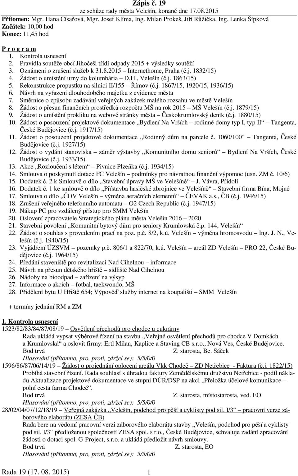 2015 Internethome, Praha (č.j. 1832/15) 4. Žádost o umístění urny do kolumbária D.H., Velešín (č.j. 1863/15) 5. Rekonstrukce propustku na silnici II/155 Římov (č.j. 1867/15, 1920/15, 1936/15) 6.