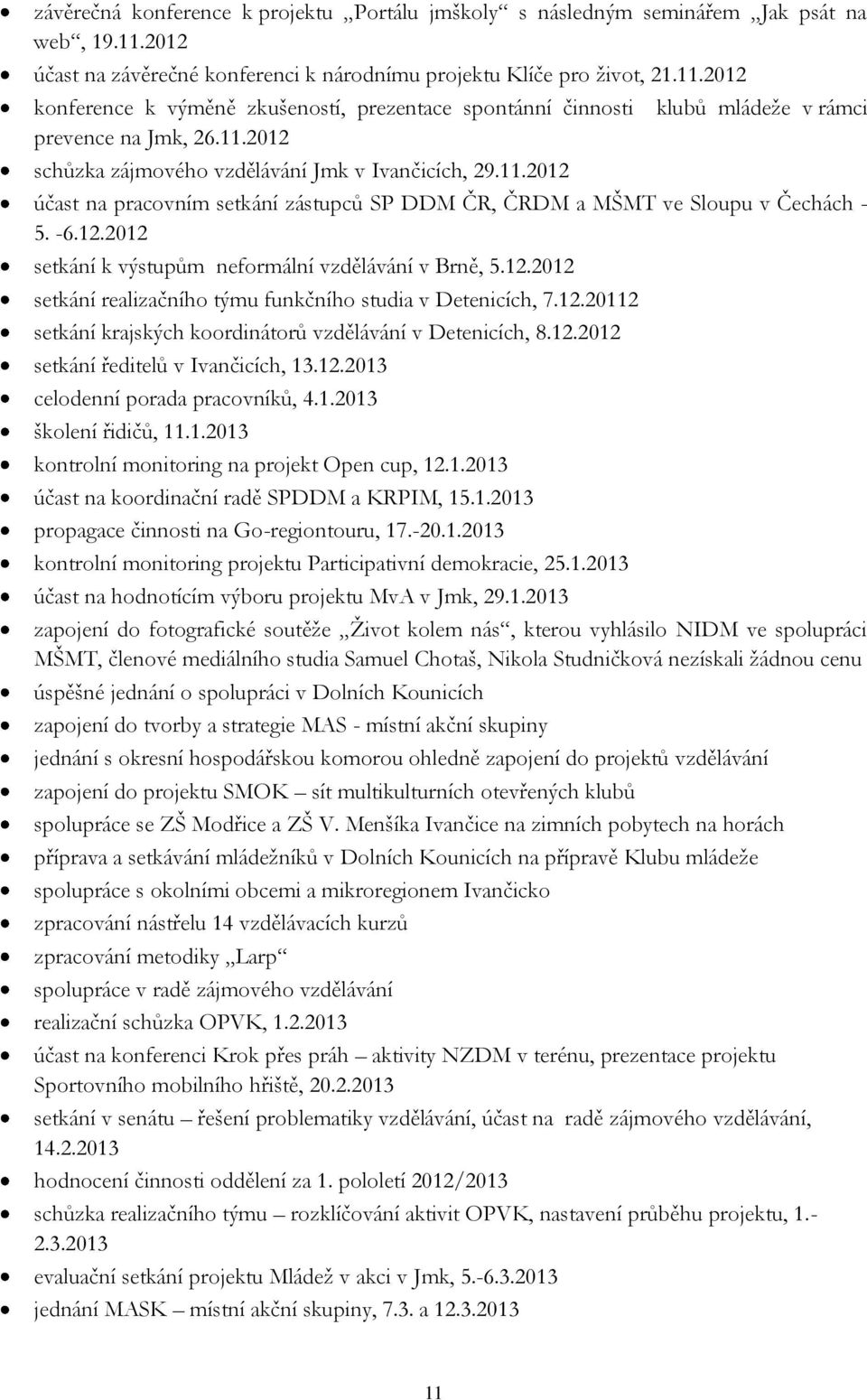 11.2012 účast na pracovním setkání zástupců SP DDM ČR, ČRDM a MŠMT ve Sloupu v Čechách - 5. -6.12.2012 setkání k výstupům neformální vzdělávání v Brně, 5.12.2012 setkání realizačního týmu funkčního studia v Detenicích, 7.