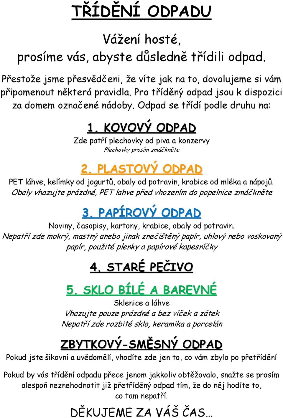 PLASTOVÝ ODPAD PET láhve, kelímky od jogurtů, obaly od potravin, krabice od mléka a nápojů. Obaly vhazujte prázdné, PET lahve před vhozením do popelnice zmáčkněte 3.