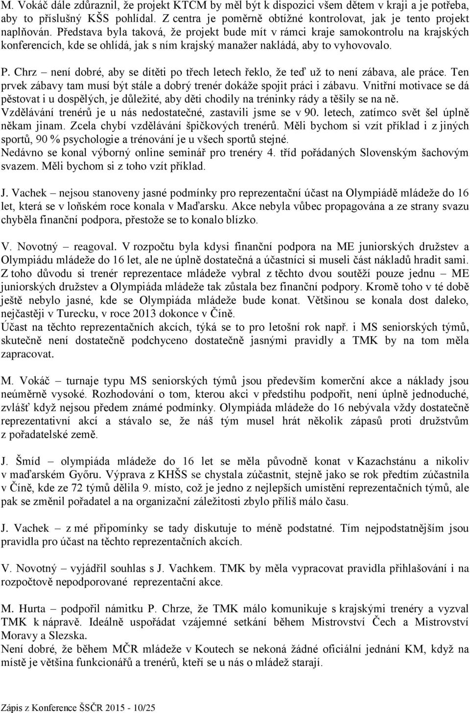 Chrz není dobré, aby se dítěti po třech letech řeklo, že teď už to není zábava, ale práce. Ten prvek zábavy tam musí být stále a dobrý trenér dokáže spojit práci i zábavu.