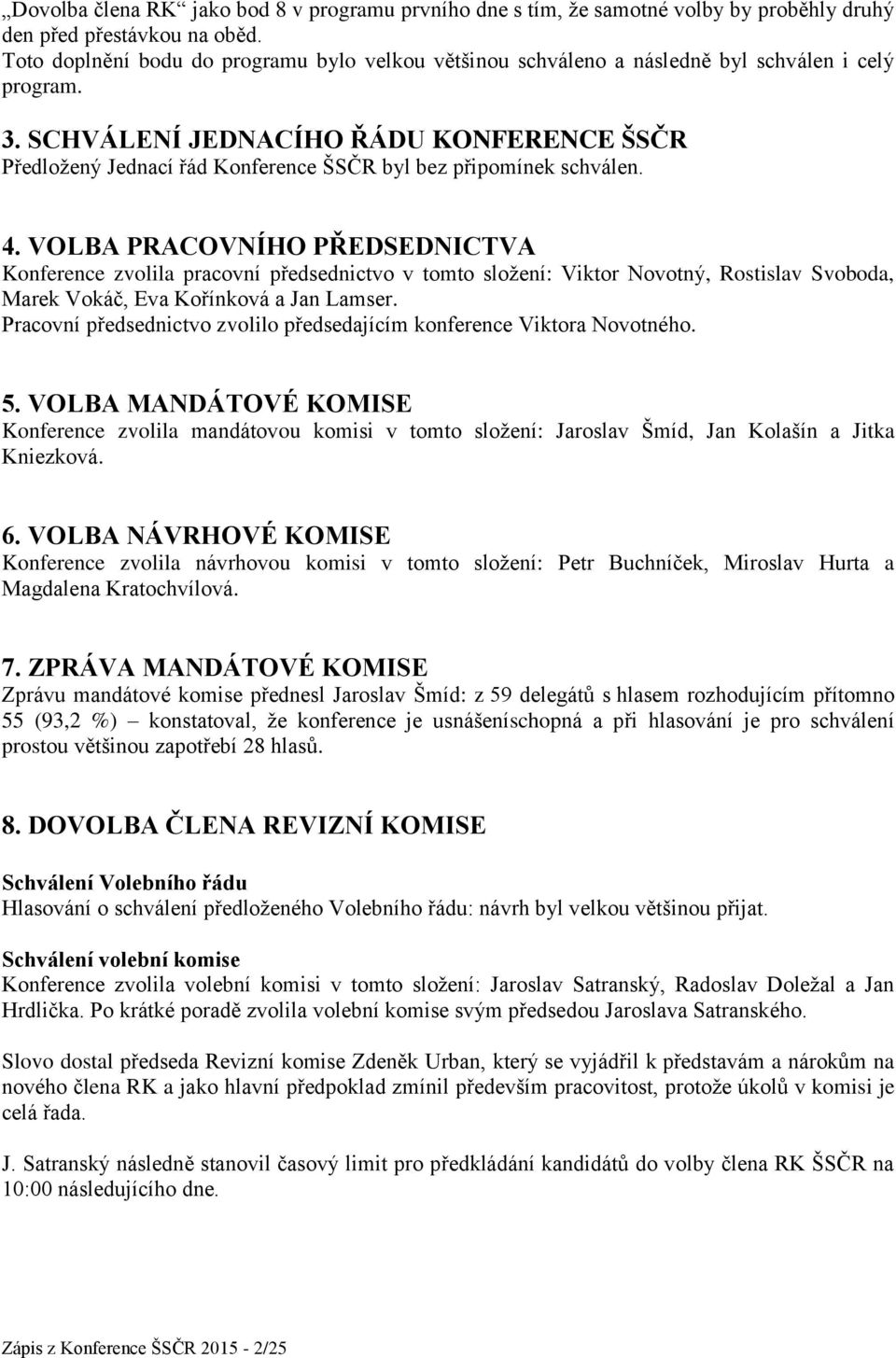 SCHVÁLENÍ JEDNACÍHO ŘÁDU KONFERENCE ŠSČR Předložený Jednací řád Konference ŠSČR byl bez připomínek schválen. 4.