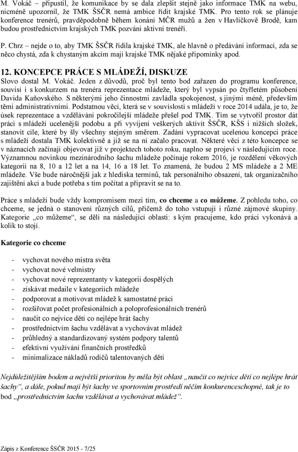 Chrz nejde o to, aby TMK ŠSČR řídila krajské TMK, ale hlavně o předávání informací, zda se něco chystá, zda k chystaným akcím mají krajské TMK nějaké připomínky apod. 12.