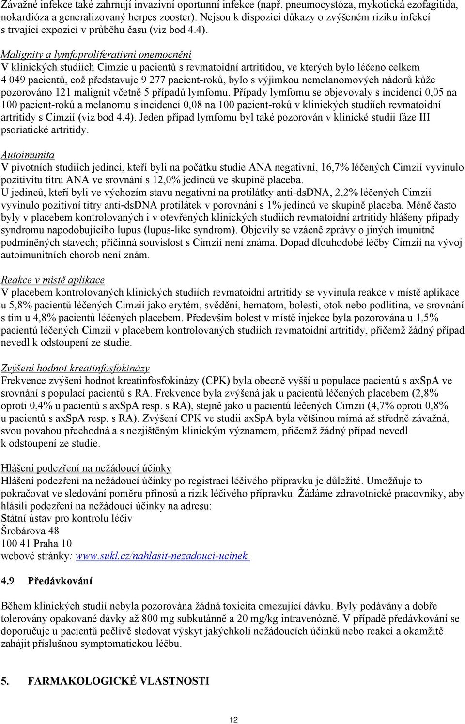 Malignity a lymfoproliferativní onemocnění V klinických studiích Cimzie u pacientů s revmatoidní artritidou, ve kterých bylo léčeno celkem 4 049 pacientů, což představuje 9 277 pacient-roků, bylo s