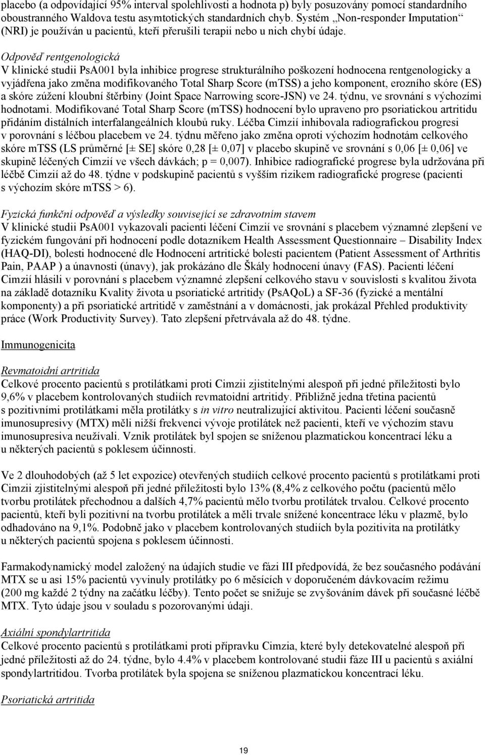 Odpověď rentgenologická V klinické studii PsA001 byla inhibice progrese strukturálního poškození hodnocena rentgenologicky a vyjádřena jako změna modifikovaného Total Sharp Score (mtss) a jeho