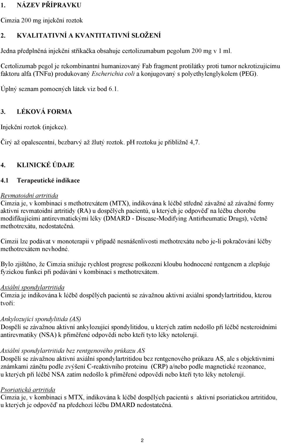 Úplný seznam pomocných látek viz bod 6.1. 3. LÉKOVÁ FORMA Injekční roztok (injekce). Čirý až opalescentní, bezbarvý až žlutý roztok. ph roztoku je přibližně 4,7. 4. KLINICKÉ ÚDAJE 4.