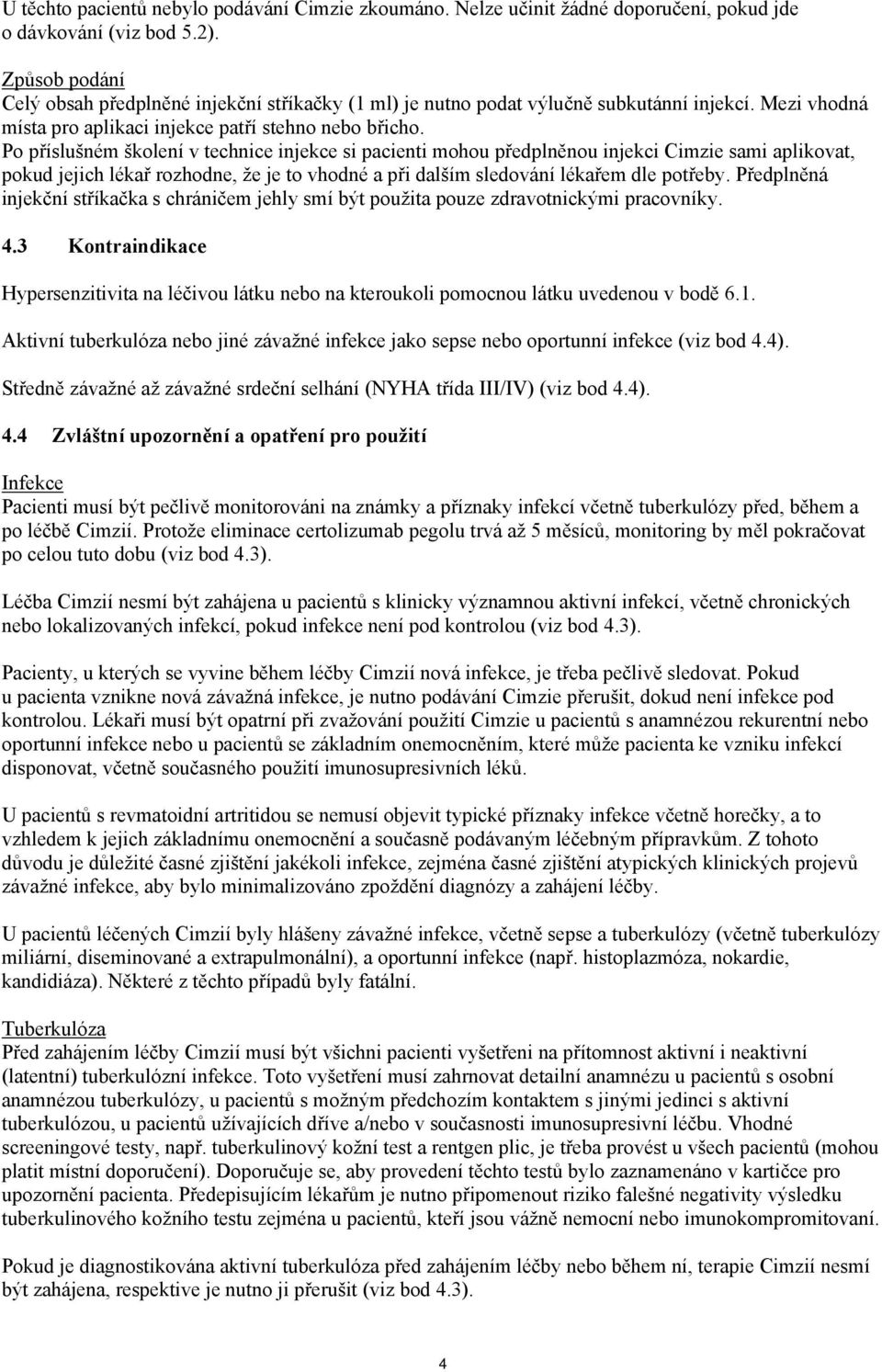 Po příslušném školení v technice injekce si pacienti mohou předplněnou injekci Cimzie sami aplikovat, pokud jejich lékař rozhodne, že je to vhodné a při dalším sledování lékařem dle potřeby.