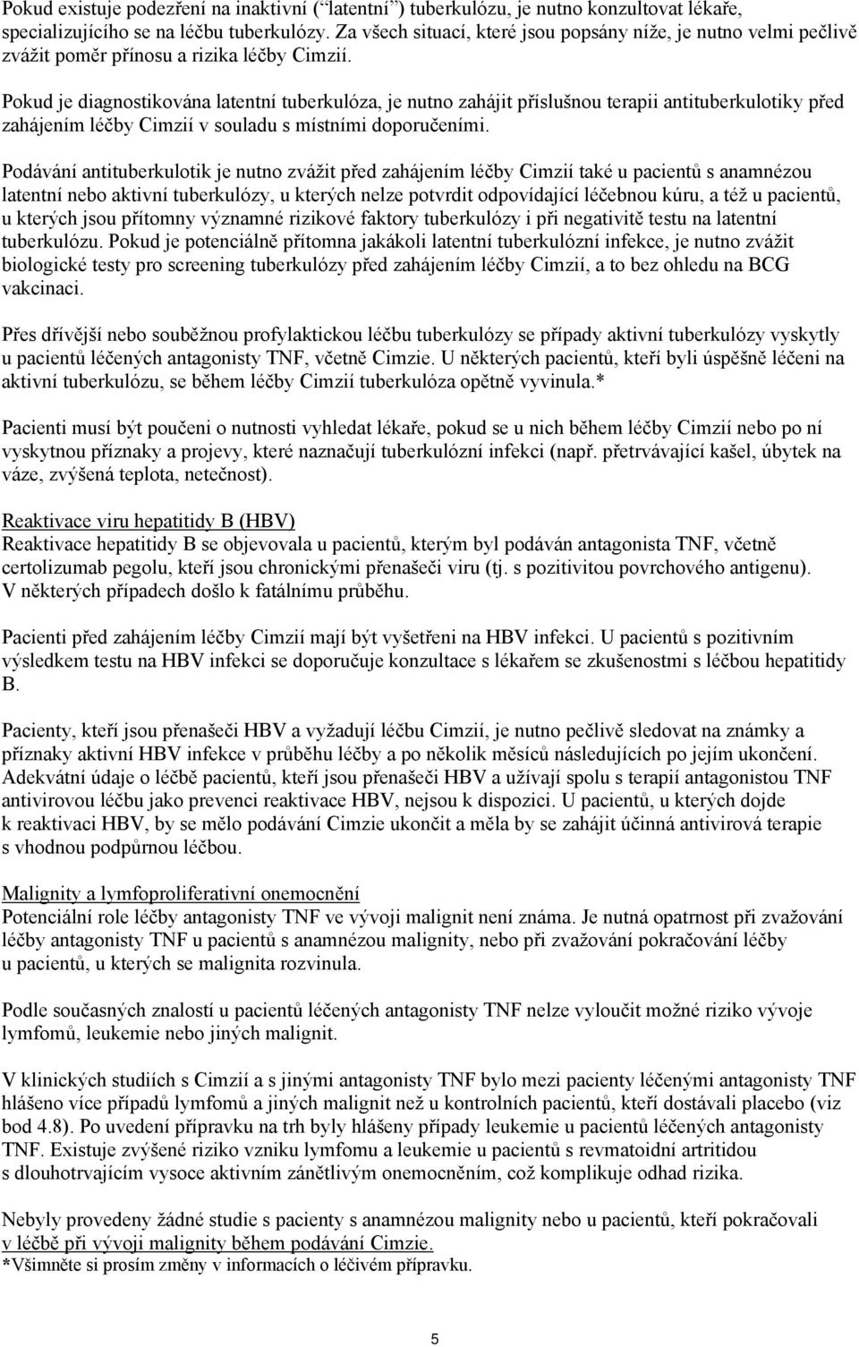 Pokud je diagnostikována latentní tuberkulóza, je nutno zahájit příslušnou terapii antituberkulotiky před zahájením léčby Cimzií v souladu s místními doporučeními.