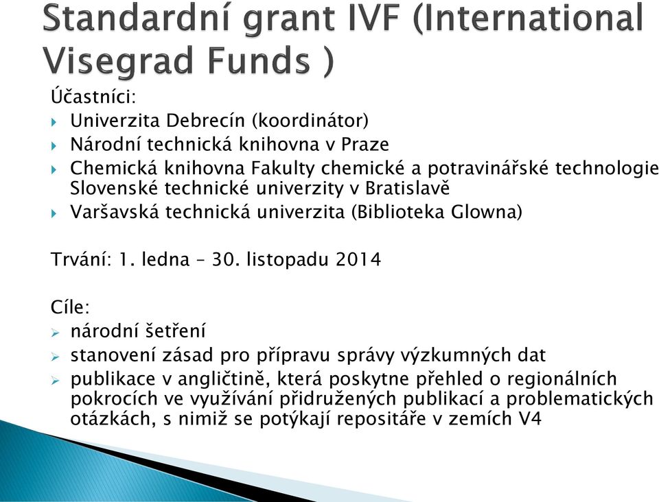 listopadu 2014 Cíle: národní šetření stanovení zásad pro přípravu správy výzkumných dat publikace v angličtině, která poskytne