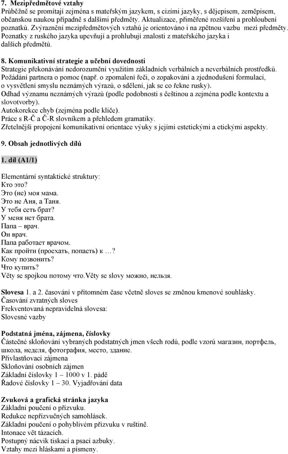 Poznatky z ruského jazyka upevňují a prohlubují znalosti z mateřského jazyka i dalších předmětů. 8.
