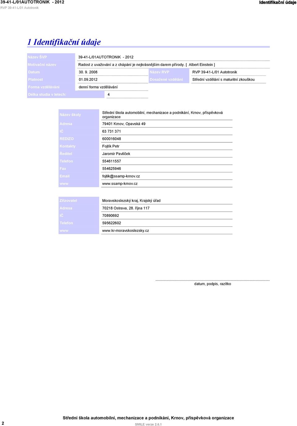 2012 Dosažené vzdělání Střední vzdělání s maturitní zkouškou Forma vzdělávání denní forma vzdělávání Délka studia v letech: 4 Název školy Střední škola automobilní, mechanizace a podnikání, Krnov,