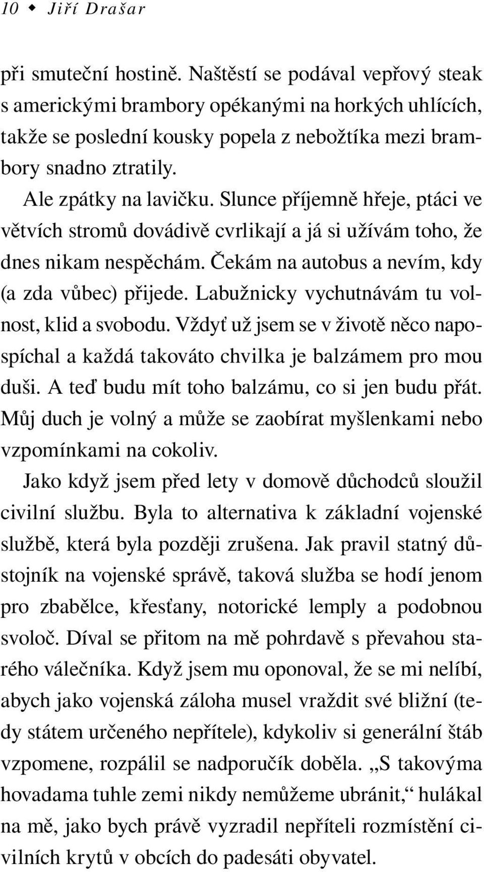 Labužnicky vychutnávám tu volnost, klid a svobodu. Vždyť už jsem se v životě něco napospíchal a každá takováto chvilka je balzámem pro mou duši. A teď budu mít toho balzámu, co si jen budu přát.