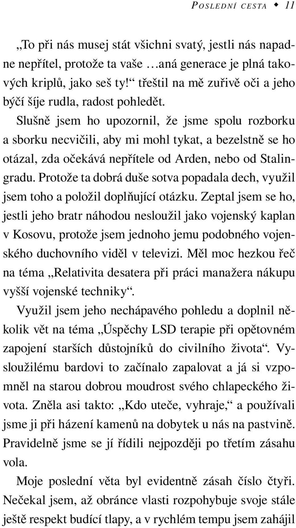 Slušně jsem ho upozornil, že jsme spolu rozborku a sborku necvičili, aby mi mohl tykat, a bezelstně se ho otázal, zda očekává nepřítele od Arden, nebo od Stalingradu.