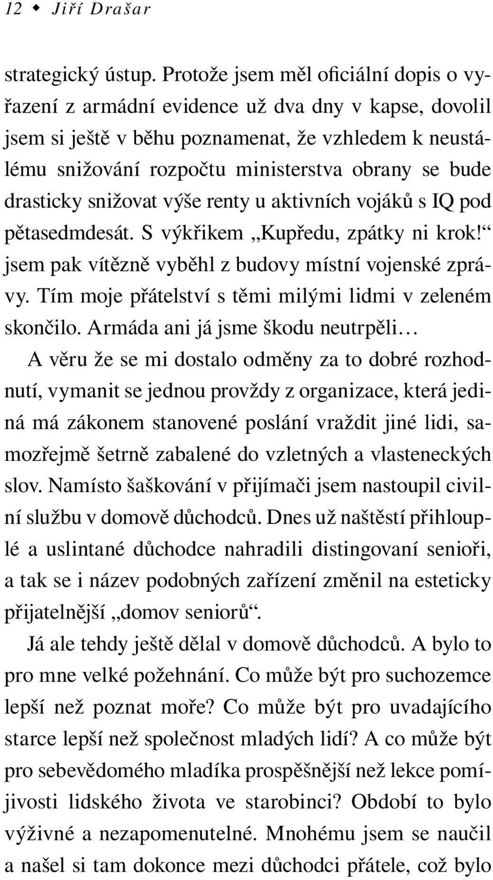 drasticky snižovat výše renty u aktivních vojáků s IQ pod pětasedmdesát. S výkřikem Kupředu, zpátky ni krok! jsem pak vítězně vyběhl z budovy místní vojenské zprávy.