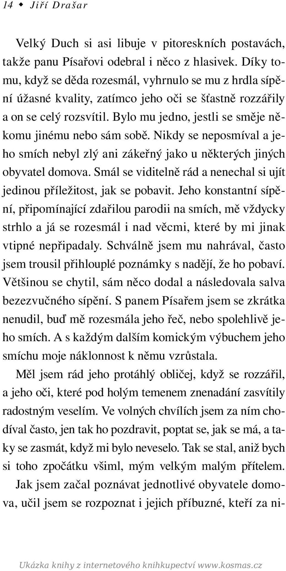 Bylo mu jedno, jestli se směje něko mu jinému nebo sám sobě. Nikdy se neposmíval a jeho smích nebyl zlý ani zákeřný jako u některých jiných obyvatel domova.