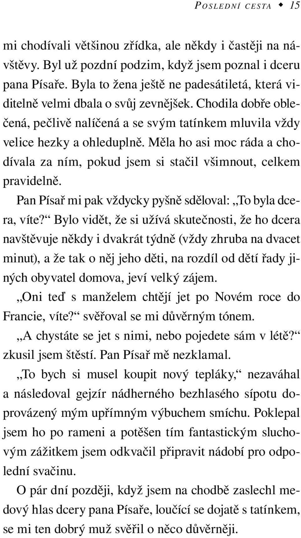 Měla ho asi moc ráda a chodívala za ním, pokud jsem si stačil všimnout, celkem pravidelně. Pan Písař mi pak vždycky pyšně sděloval: To byla dcera, víte?