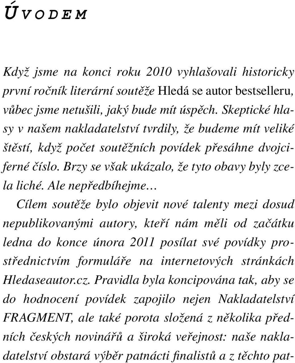 Ale nepředbíhejme Cílem soutěže bylo objevit nové talenty mezi dosud nepublikovanými autory, kteří nám měli od začátku ledna do konce února 2011 posílat své povídky prostřednictvím formuláře na