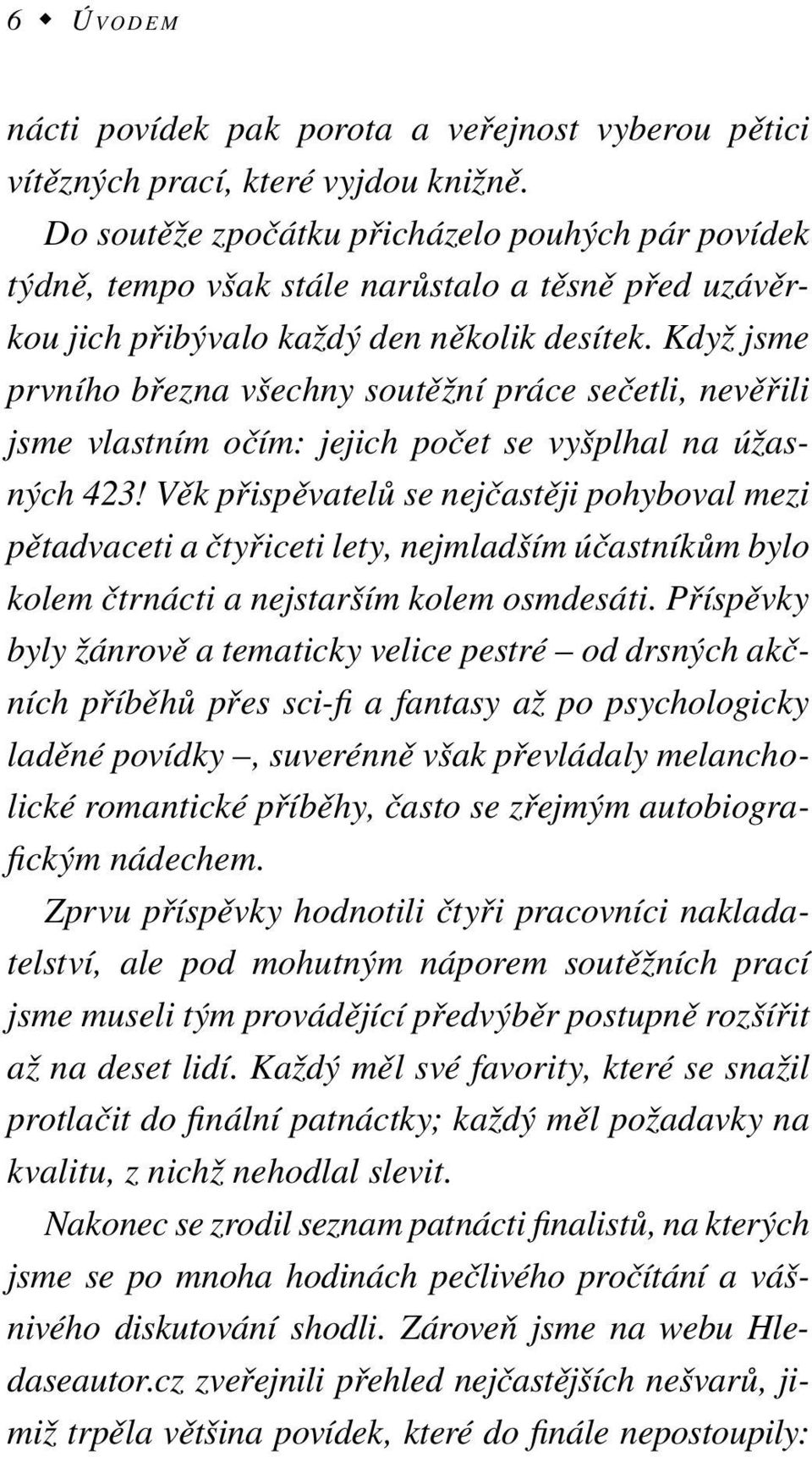 Když jsme prvního března všechny soutěžní práce sečetli, nevěřili jsme vlastním očím: jejich počet se vyšplhal na úžasných 423!