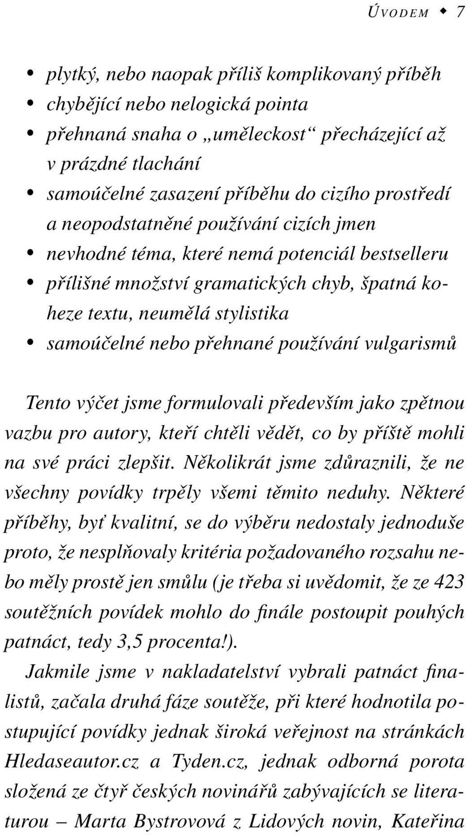 používání vulgarismů Tento výčet jsme formulovali především jako zpětnou vazbu pro autory, kteří chtěli vědět, co by příště mohli na své práci zlepšit.