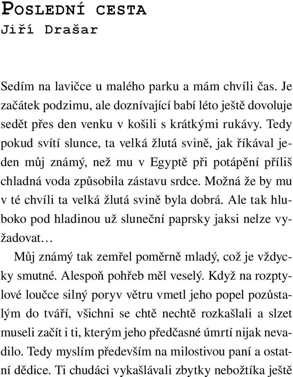 Možná že by mu v té chvíli ta velká žlutá svině byla dobrá. Ale tak hluboko pod hladinou už sluneční paprsky jaksi nelze vyžadovat Můj známý tak zemřel poměrně mladý, což je vždycky smutné.