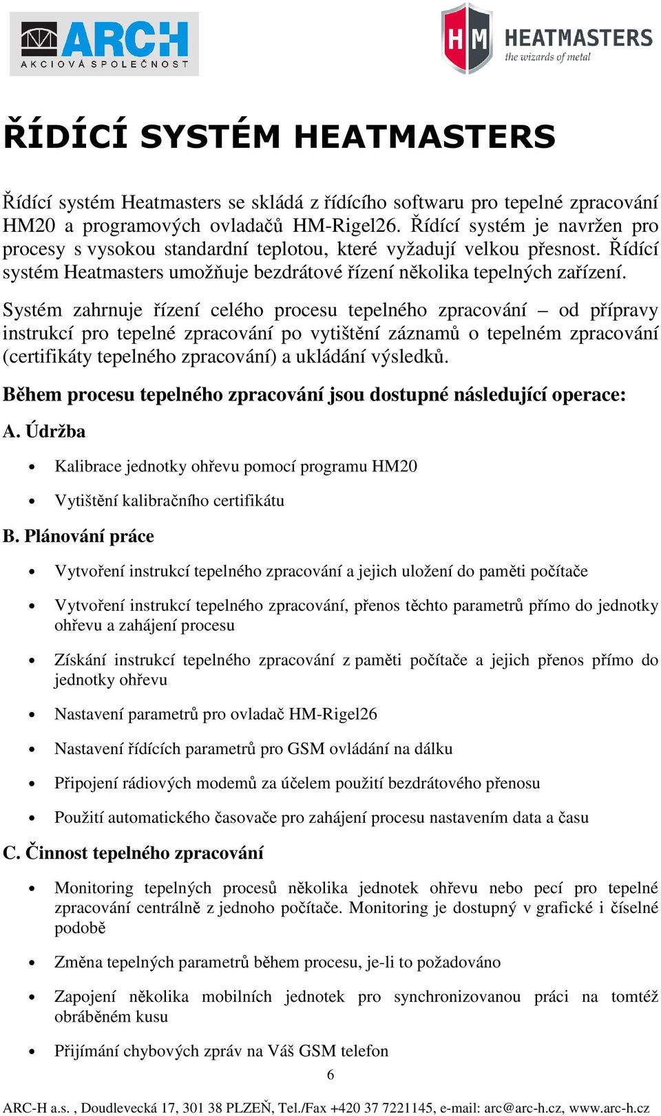 Systém zahrnuje řízení celého procesu tepelného zpracování od přípravy instrukcí pro tepelné zpracování po vytištění záznamů o tepelném zpracování (certifikáty tepelného zpracování) a ukládání