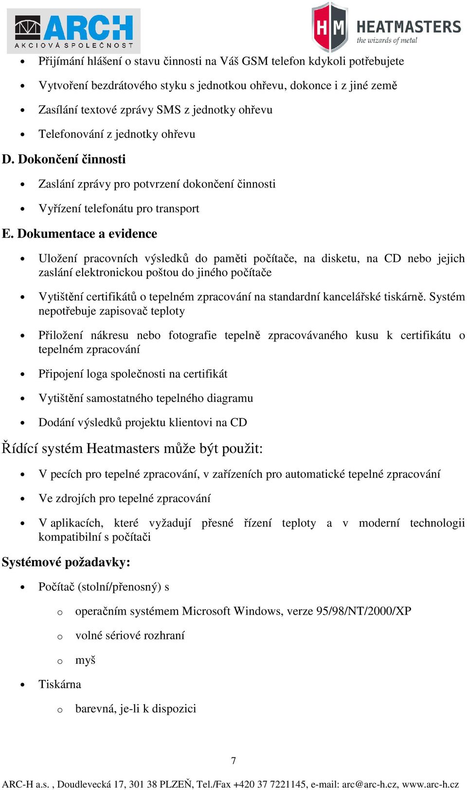 Dokumentace a evidence Uložení pracovních výsledků do paměti počítače, na disketu, na CD nebo jejich zaslání elektronickou poštou do jiného počítače Vytištění certifikátů o tepelném zpracování na