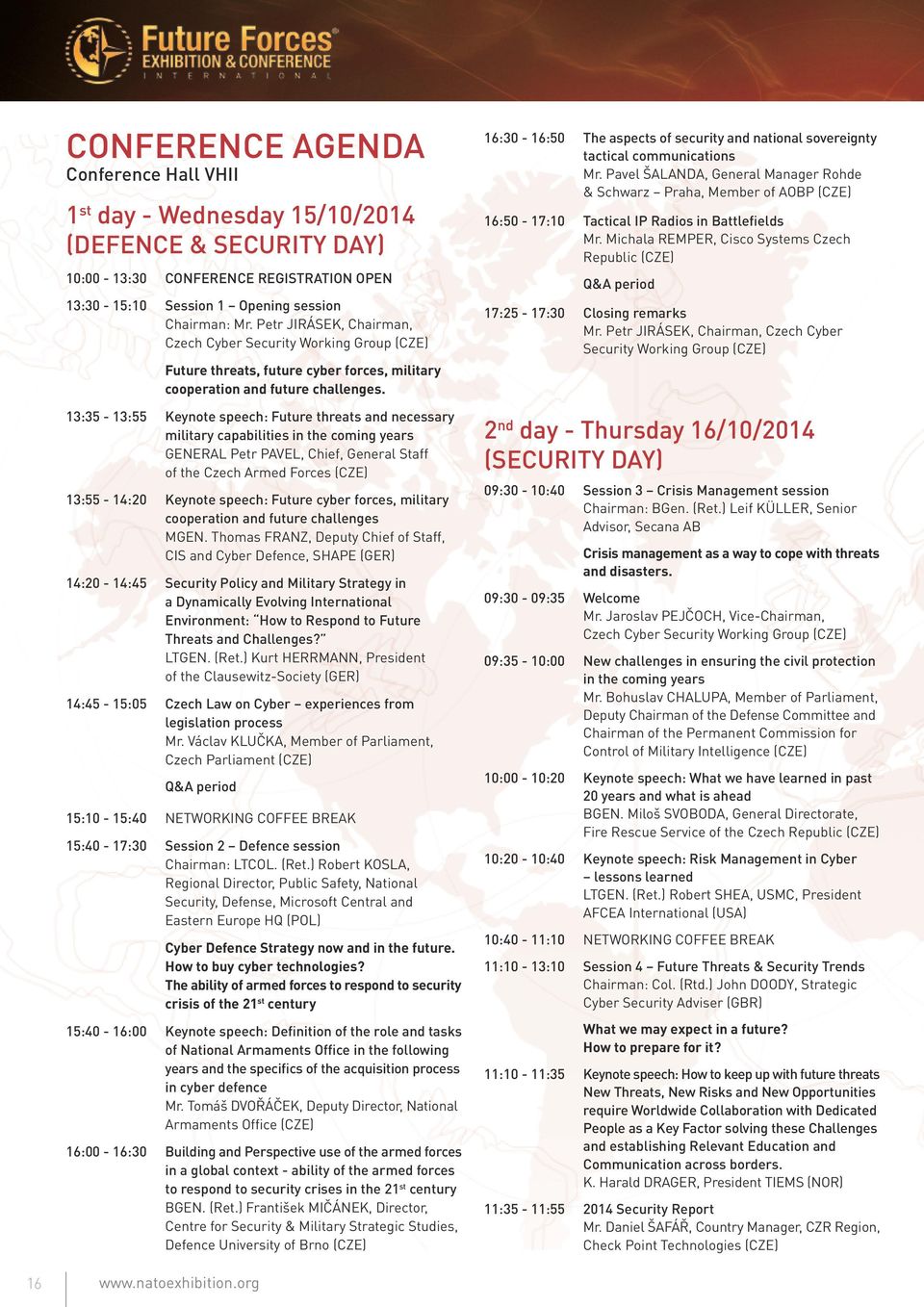 13:35-13:55 Keynote speech: Future threats and necessary military capabilities in the coming years GENERAL Petr PAVEL, Chief, General Staff of the Czech Armed Forces (CZE) 13:55-14:20 Keynote speech: