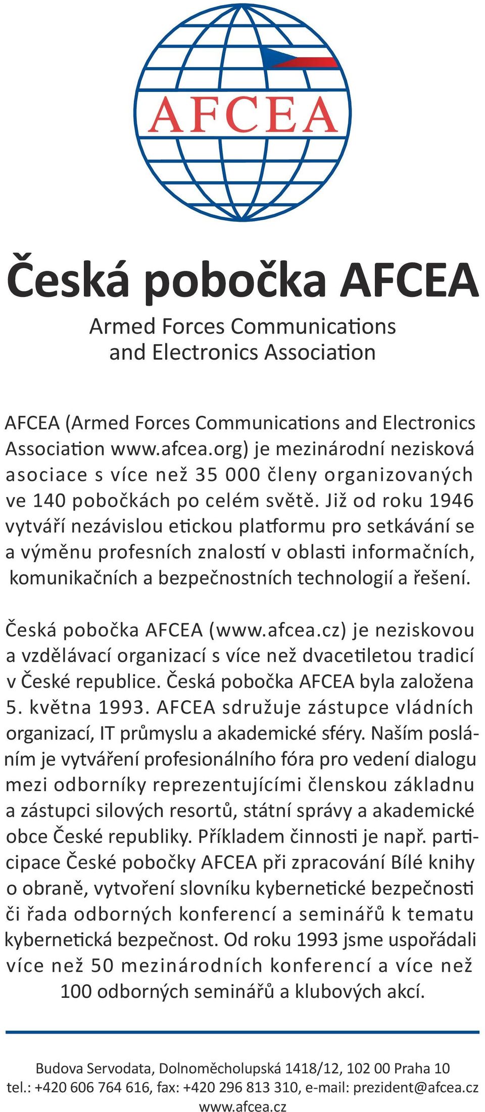 Již od roku 1946 vytváří nezávislou e ckou pla ormu pro setkávání se a výměnu profesních znalos v oblas informačních, komunikačních a bezpečnostních technologií a řešení. Česká pobočka AFCEA (www.