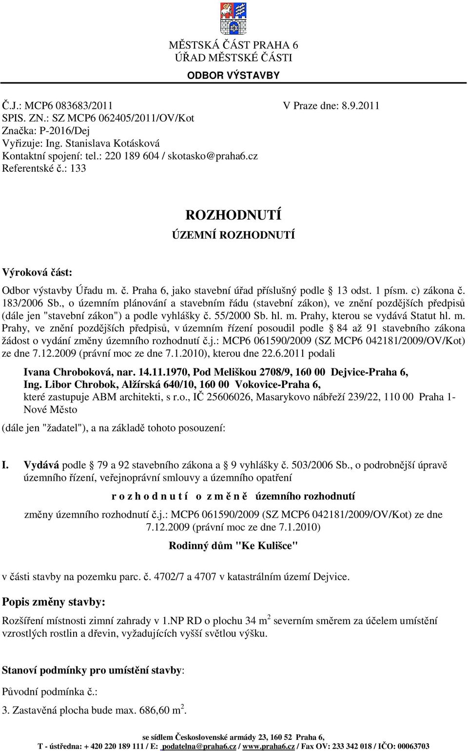 1 písm. c) zákona č. 183/2006 Sb., o územním plánování a stavebním řádu (stavební zákon), ve znění pozdějších předpisů (dále jen "stavební zákon") a podle vyhlášky č. 55/2000 Sb. hl. m.