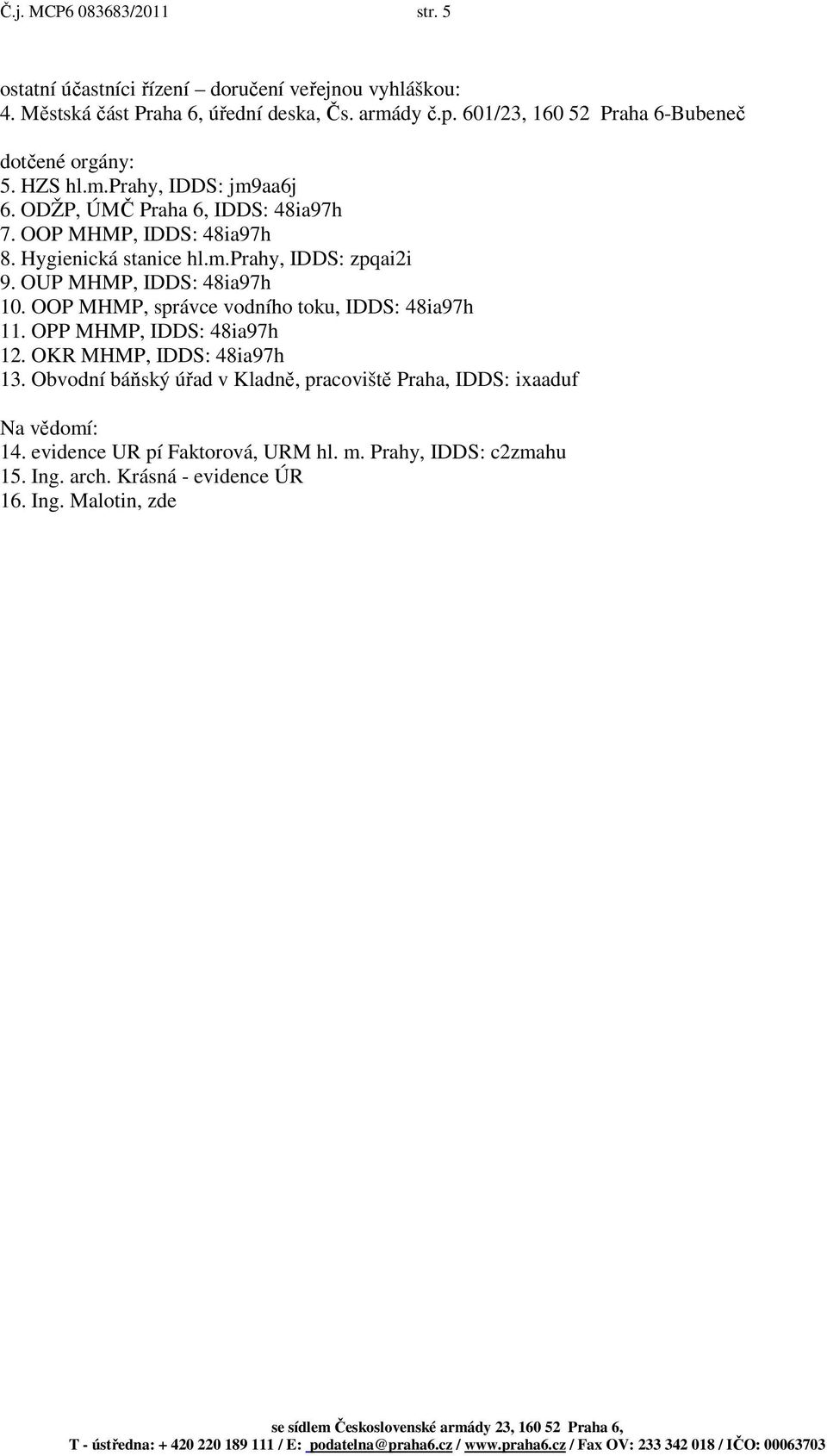 Hygienická stanice hl.m.prahy, IDDS: zpqai2i 9. OUP MHMP, IDDS: 48ia97h 10. OOP MHMP, správce vodního toku, IDDS: 48ia97h 11. OPP MHMP, IDDS: 48ia97h 12.