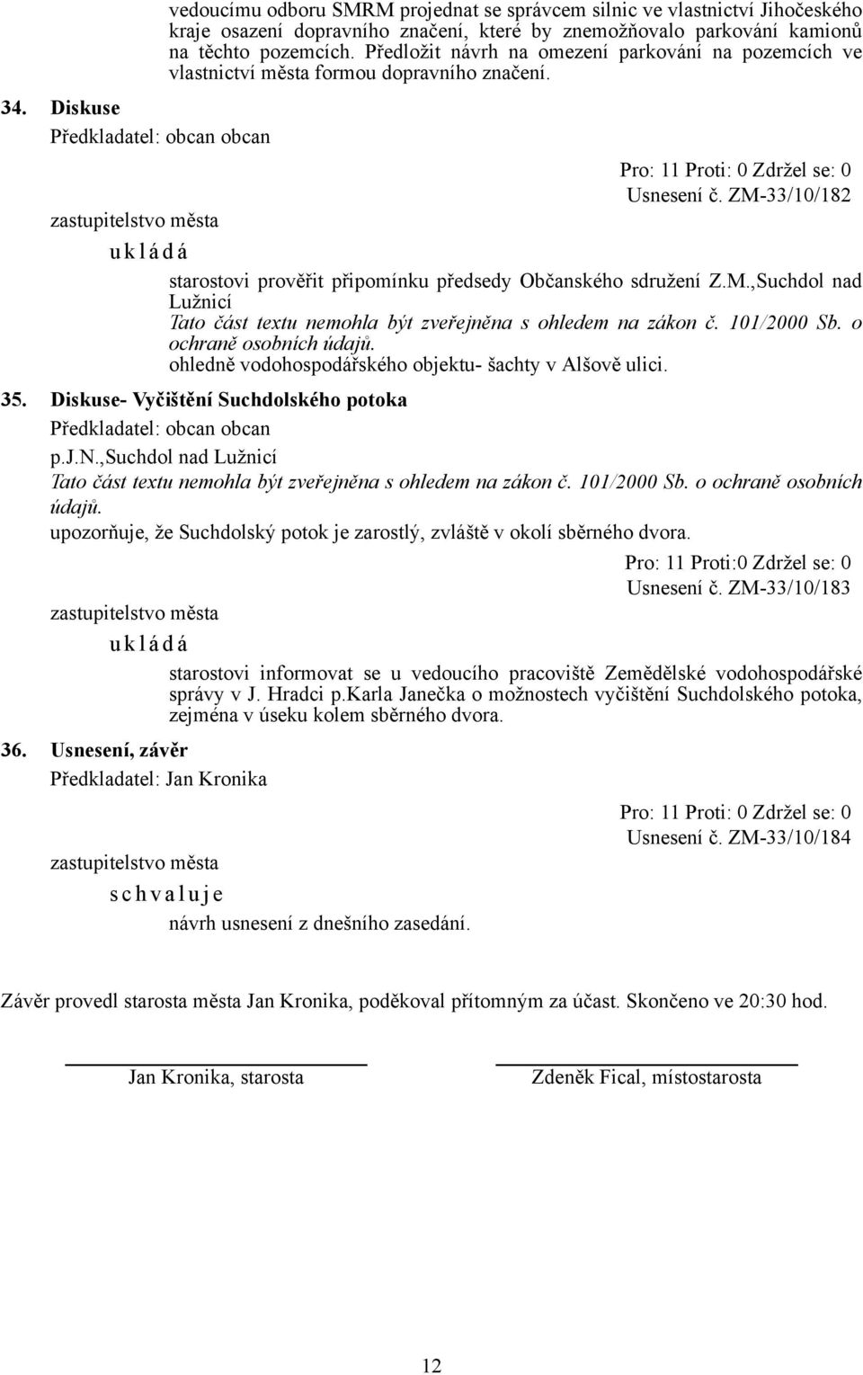 pozemcích. Předložit návrh na omezení parkování na pozemcích ve vlastnictví města formou dopravního značení. Pro: 11 Proti: 0 Zdržel se: 0 Usnesení č.