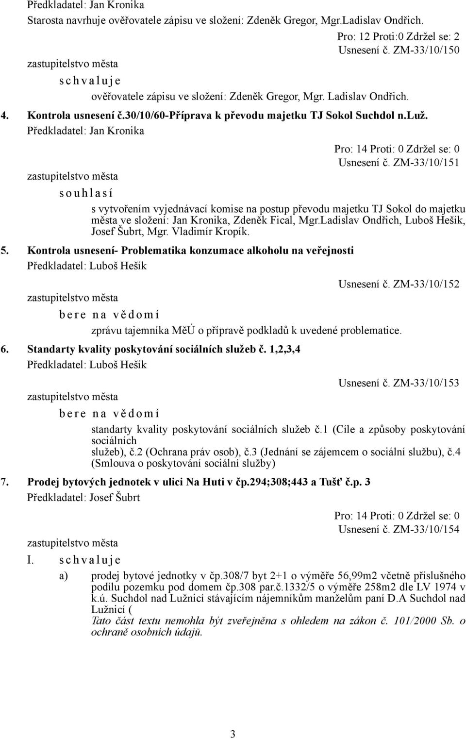 ZM-33/10/151 s o u h l a s í s vytvořením vyjednávací komise na postup převodu majetku TJ Sokol do majetku města ve složení: Jan Kronika, Zdeněk Fical, Mgr.