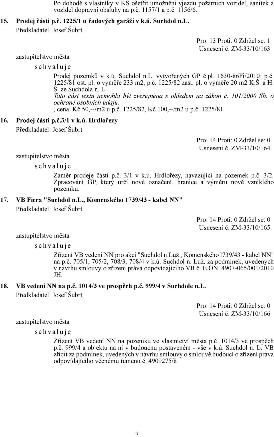 pl. o výměře 20 m2 K.Š. a H. Š. ze Suchdola n. L., cena: Kč 50,--/m2 u p.č. 1225/82, Kč 100,--/m2 u p.č. 1225/81 16. Prodej části p.č.3/1 v k.ú. Hrdlořezy Usnesení č.