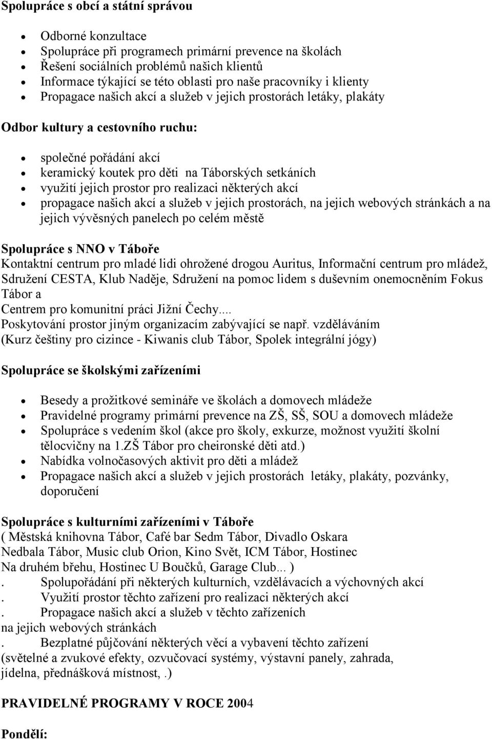 využití jejich prostor pro realizaci některých akcí propagace našich akcí a služeb v jejich prostorách, na jejich webových stránkách a na jejich vývěsných panelech po celém městě Spolupráce s NNO v