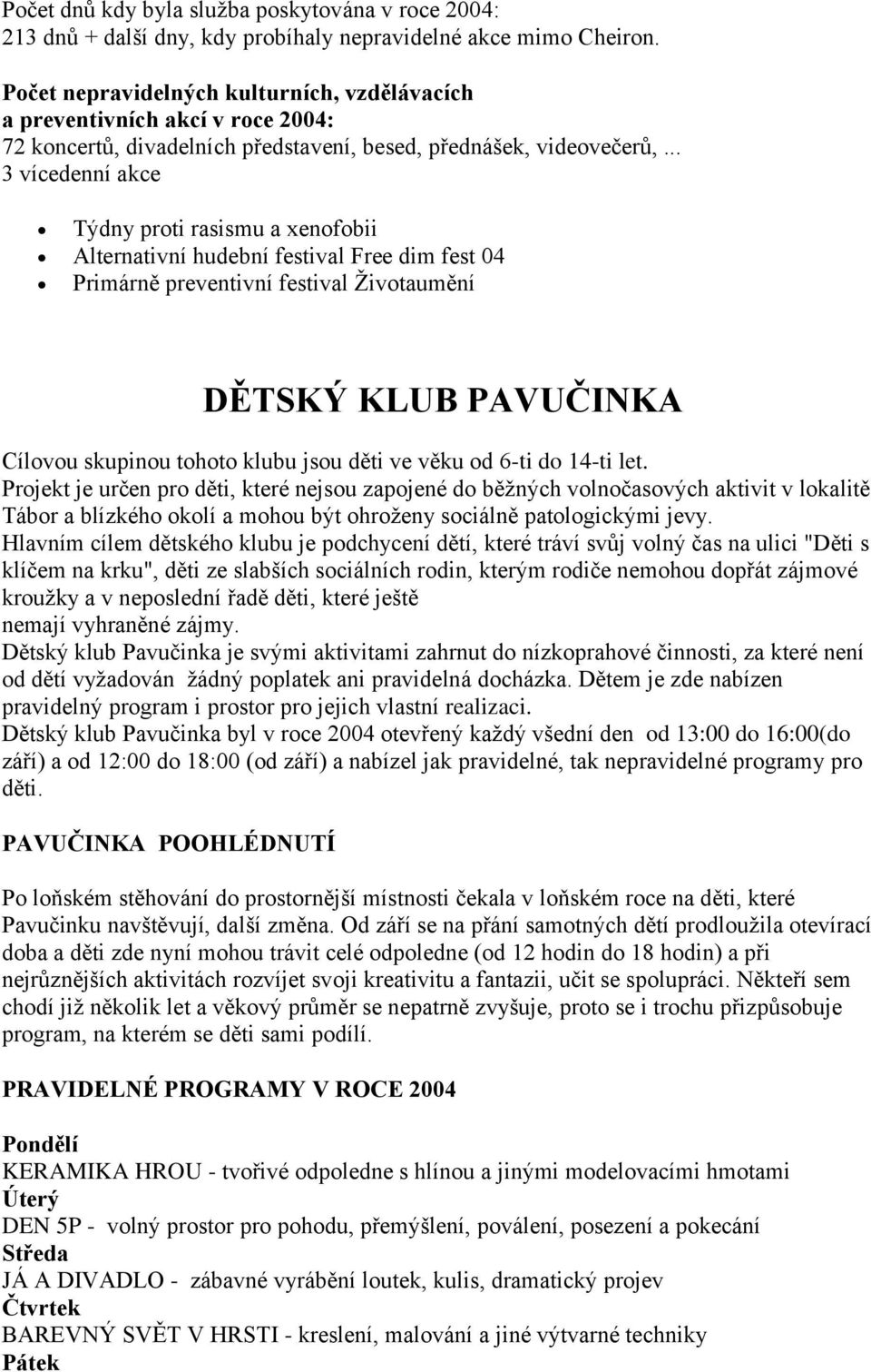 .. 3 vícedenní akce Týdny proti rasismu a xenofobii Alternativní hudební festival Free dim fest 04 Primárně preventivní festival Životaumění DĚTSKÝ KLUB PAVUČINKA Cílovou skupinou tohoto klubu jsou