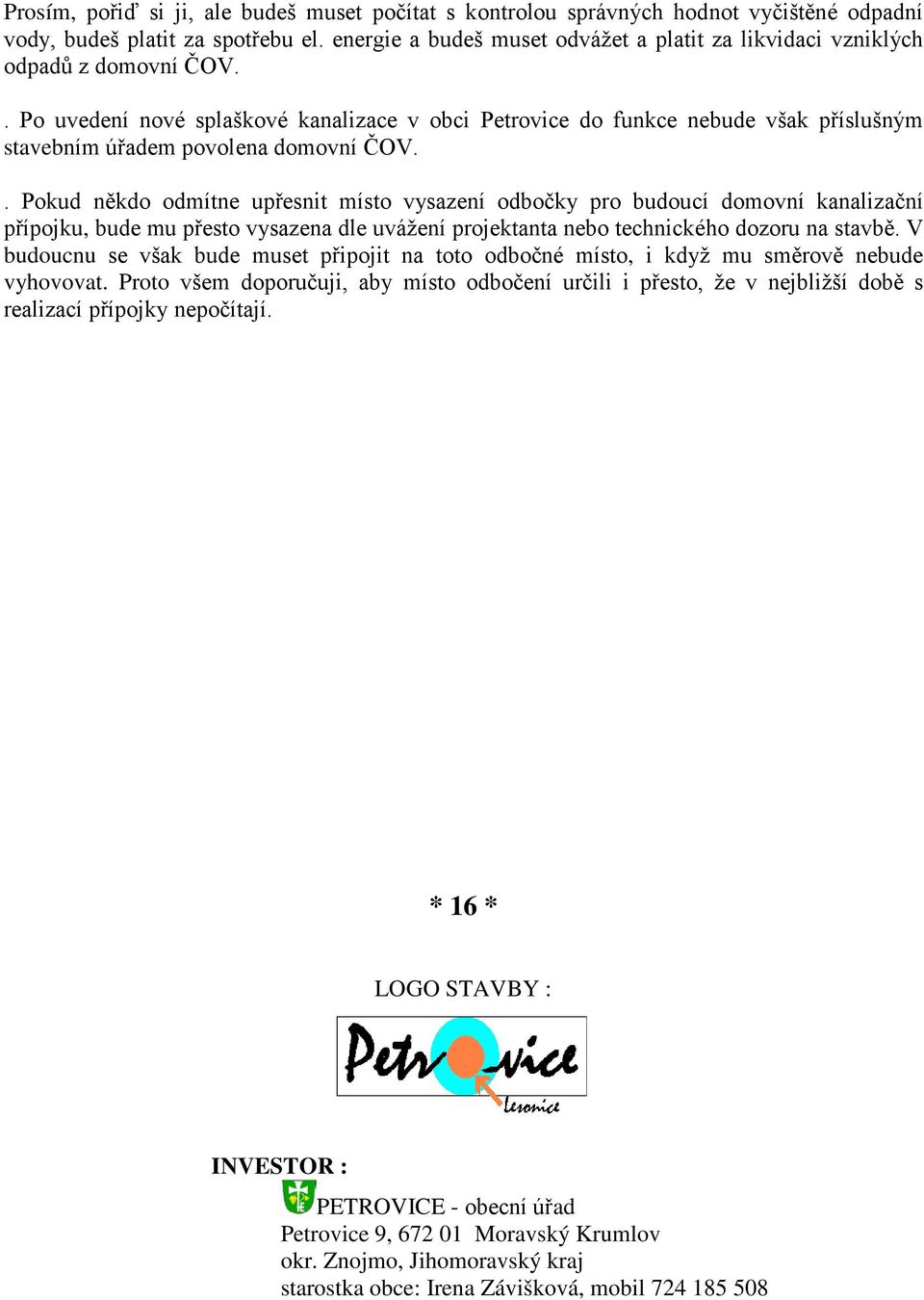 . Po uvedení nové splaškové kanalizace v obci Petrovice do funkce nebude však příslušným stavebním úřadem povolena domovní ČOV.