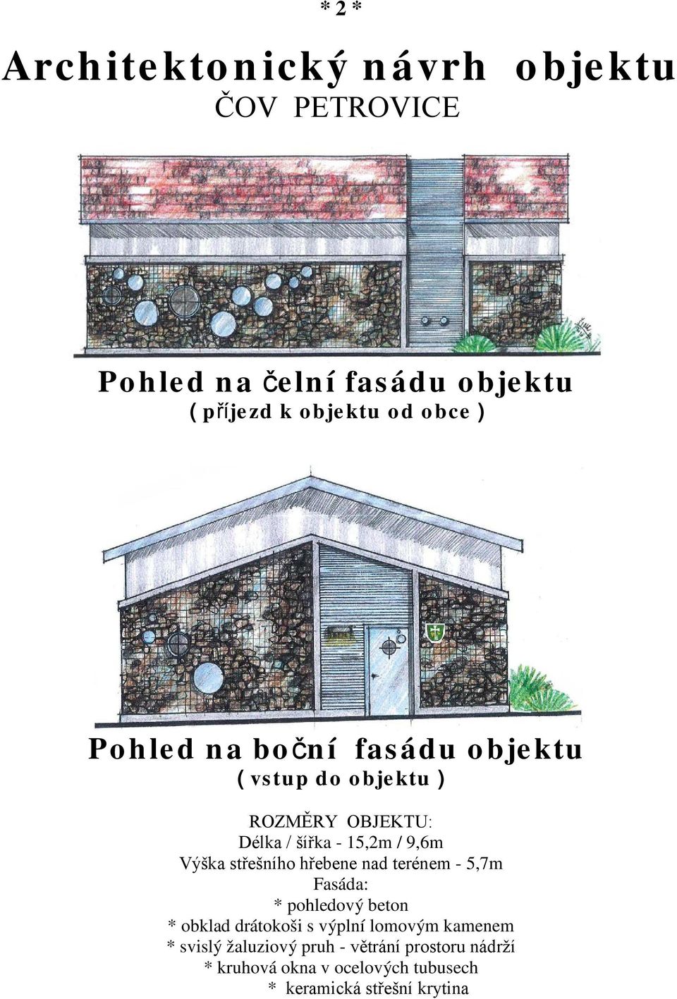 střešního hřebene nad terénem - 5,7m Fasáda: * pohledový beton * obklad drátokoši s výplní lomovým kamenem *