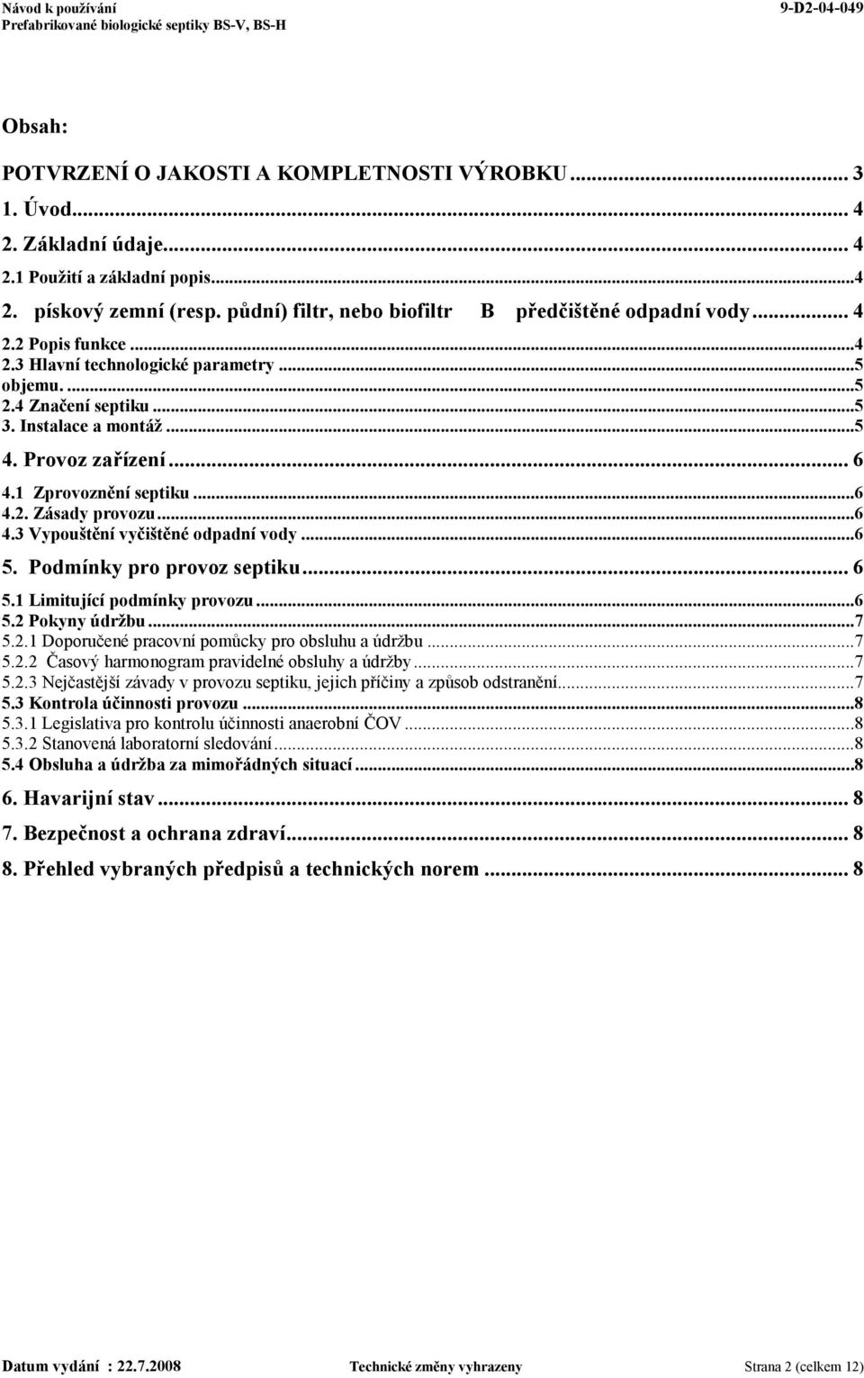 Provoz zařízení... 6 4.1 Zprovoznění septiku...6 4.2. Zásady provozu...6 4.3 Vypouštění vyčištěné odpadní vody...6 5. Podmínky pro provoz septiku... 6 5.1 Limitující podmínky provozu...6 5.2 Pokyny údržbu.