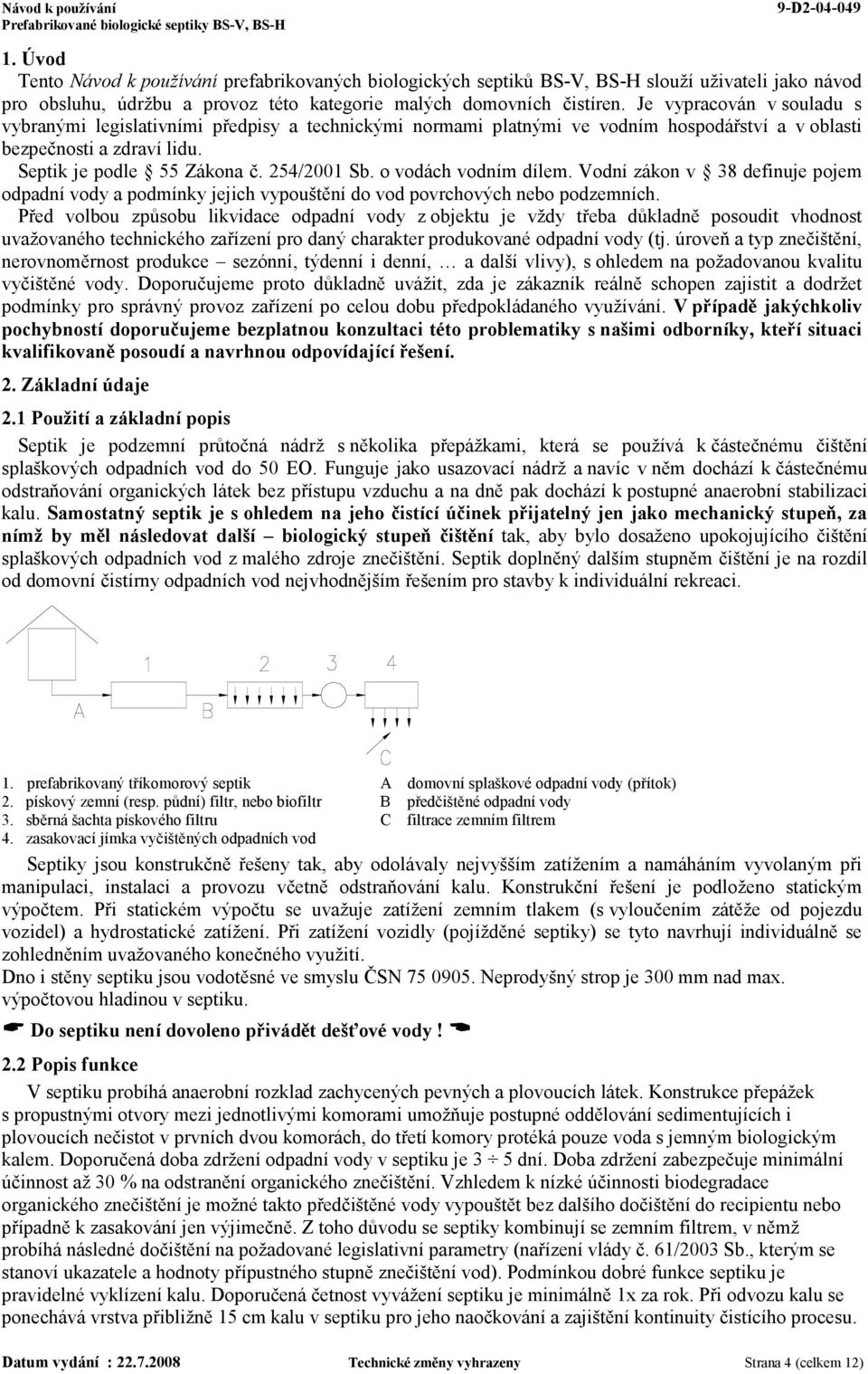 o vodách vodním dílem. Vodní zákon v 38 definuje pojem odpadní vody a podmínky jejich vypouštění do vod povrchových nebo podzemních.