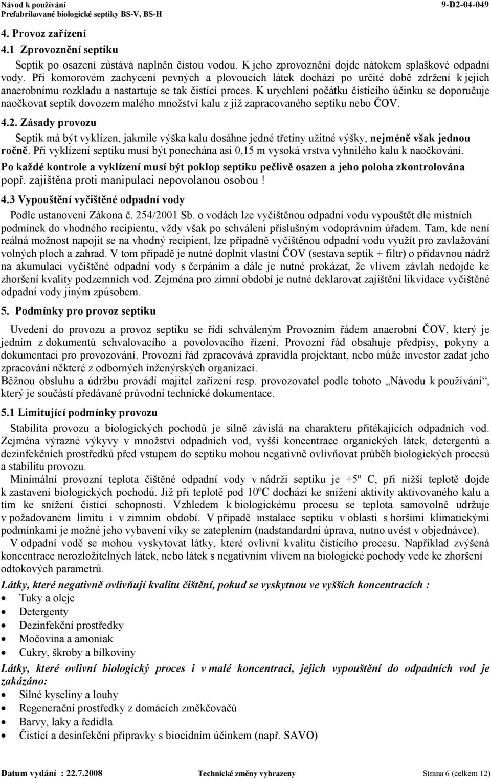 K urychlení počátku čistícího účinku se doporučuje naočkovat septik dovozem malého množství kalu z již zapracovaného septiku nebo ČOV. 4.2.